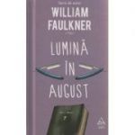Lumina in August ( Editura: Art Grup Editorial, Autor: William Faulkner ISBN 9786067104707 )