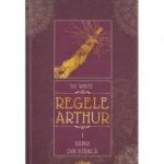 Regele Arthur volumul I Sabia din stanca ( Editura: Arthur, Autor: T. H. White ISBN 9786067881295 )