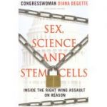 Sex, Science and Stem Cells. Inside The Right Wing Assault On Reason ( Editura: The Lyons Press/Books Outlet, Autor: Diana DeGette ISBN 9781599214313)