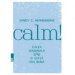 Calm! Calea originala spre o viata mai buna ( Editura: Paralela 45, Autor: Sandy C. Newbigging, 978-973-47-2663-9 )