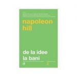 De la idee la bani ( Editura: Curtea Veche, Autor: Napoleon Hill, ISBN 9786064400260 )