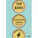 Caractere atipice. Niste povestiri ( Editura: Art Grup editorial, Autor: Tom Hanks, ISBN 9786067105193)