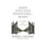 Ce este educatia financiara... de fapt? De ce bogatii devin si mai bogati ( Editura: Curtea Veche, Autori: Robert T. Kiyosaki, Tom Wheelwright ISBN 9786064400376 )