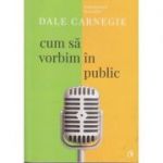 Cum sa vorbim in public ( Editura: Curtea Veche, Autor: Dale Carnegie ISBN 9786064400543 )