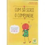 Cum sa scrii o compunere clasa a 3 a ( Editura: Booklet, Autor(i): Madalina Stan, Florentina Ionita ISBN 9786065907478 )