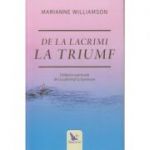 De la lacrimi la triumf(Editura: For You, Autor: Marianne Williamson ISBN 9786066392136)