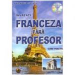 Franceza fara profesor. Curs prectic. Contine CD gratuit ( Editura: Steaua Nordului, Autor: Ana-Maria Cazacu, ISBN 9786065114517 )