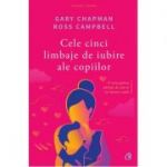Cele cinci limbaje de iubire ale copiilor ( Editura: Curtea Veche, Autori: Gary Chapman, Ross Campbell ISBN: 978-606-44-0083-3)