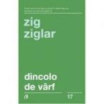 Dincolo de varf ( Editura: Curtea Veche, Autor: Zig Ziglar ISBN: 978-606-44-0207-3)
