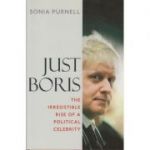 Just Boris. The irresistible rise of a political celebrity ( Editura: Aurum Press/Books Outlet, Autor: Sonia Purnell ISBN 9781845136659)