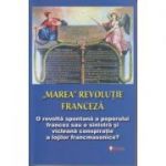 Marea revolutie franceza ( Editura: Sapientia, Autori: Ovidiu Buruiana, Jean-Joseph Mounier ISBN 9789737800367 )