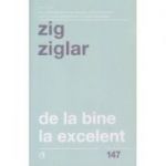 De la bine la excelent (Editura: Curtea Veche, Autor: Zig Ziglair ISBN 9786064403711)