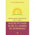 Modalitati eficiente de a avea succes in viata si de a-L atinge pe Dumnezeu (Editura: Deceneu, Autor: Swami Shivananda ISBN 9789739466466)