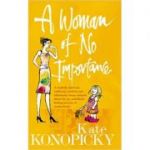 A Woman Of No Importance: A tenderly observed, ruthlessly honest and hilariously funny memoir about the joys and horrors of motherhood ( Editura: Vermilion/Books Outlet, Autor: Kate Konopicky ISBN 9780091895853 )