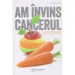 Am invins cancerul(Editura: Atman, Autor: Chris Wark ISBN 9786068758701)