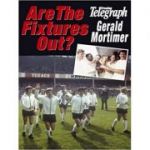 Are the Fixtures Out? (Editura: Breendon Books/Books Outlet, Autor: Gerald Mortimer ISBN 9781859833780 )