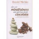 De ce mindfulness este mai bun decat ciocolata(Editura: Atman, Autor: David Michie ISBN 9786068758695)