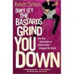 Don't Let the Bastards Grind You Down: How One Generation of British Actors Changed the World ( Editura: Random House /Books Outlet, Autor: Robert Sellers ISBN 9780099569329 )