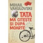 Tata ma citeste si dupa moarte(Editura: Humanitas, Autor: Mihai Vakulovski ISBN 9789735067571)