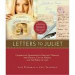 Letters to Juliet: Celebrating Shakespeare's Greatest Heroine, the Magical City of Verona, and the Power ( Editura: Stewart, Tabori and Chang/Books Outlet, Autori: Lise Friedman, Ceil Friedman ISBN 9781584799122 )