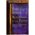 Sins of the Spirit, Blessings of the Flesh: Lessons for Transforming Evil in Soul and Society ( Editura: Gateway/Books Outlet, Autor: Matthew Fox ISBN 9780717130092 )