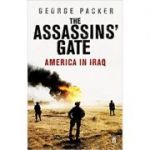 The Assassins' Gate. America in Iraq ( Editura: Faber and Faber/Books Outlet, Autor: George Packer ISBN 9780571230440 )