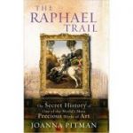 The Raphael Trail: The Secret History of One of the World's Most Precious Works of Art ( Editura: Ebury Press/Books Outlet, Autor: Joanna Pitman ISBN 9780091901714 )