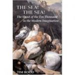 The Sea! The Sea!: The Shout of the Ten Thousand in the Modern Imagination ( Editura: Gerald Duckworth&Co Ltd /Books Outlet, Autor: Tim Rood ISBN 9780715635711)