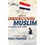 Undercover Muslim: A Journey into Yemen (Editura: Bodley Head /Books Outlet, Autor: Theo Padnos ISBN 9781847920843 )