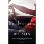 Ballistics ( Editura: Bloomsbury/Books Outlet, Autor: D. W. Wilson ISBN 9781408833766 )