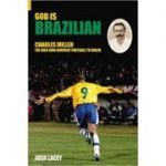 God is Brazilian: Charles Miller: The Man Who Brought Football to Brazil ( Editura: The History Press/Books Outlet, Autor: Josh Lacey ISBN 9780752434148 )