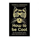How to be Cool: The 150 Essential Idols, Ideals and Other Cool S*** ( Editura: Icon Books/Books Outlet, Autor: Thomas W Hodgkinson ISBN 9781785781605 )