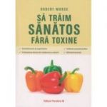 Sa traim sanatos fara toxine (Editura: Paralela 45, Autor: Robert Moose ISBN 9789734731923)