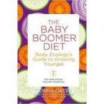 The Baby Boomer Diet: Body Ecology's Guide to Growing Younger (Editura: Hay House/Books Outlet, Autor: Donna Gates ISBN 9781848508071 )