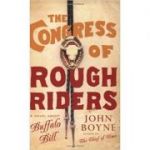 The Congress of Rough Riders ( Editura: Phoenix, Autor: John Boyne ISBN 9780753813829 )