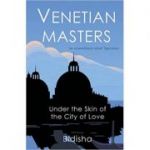 Venetian Masters: Under the Skin of the City of Love ( Editura: Summersdale Publishers/Books Outlet, Autor: Bidisha ISBN 9781840246346 )