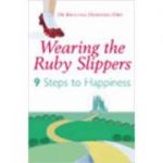 Wearing The Ruby Slippers: 9 Steps to Happiness ( Editura: Arrow Books/Books Outlet, Autor: Kristina Downing-Orr ISBN 9780099456988 )