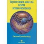 Intelepciunea angelica despre divina providenta ( Editura: Firul Ariadnei, Autor: Emanuel Swedenborg ISBN 9786068594071 )