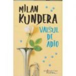 Valsul de adio(Editura: Humanitas, Autor: Milan Kundera ISBN 9786067796971)