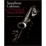Saxophone Colossus: A Portrait of Sonny Rollins ( Editura: Harry N. Abrams/Books Outlet, Autor: Bob Blumenthal ISBN 9780810996151)