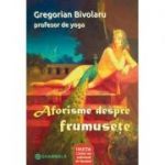 Aforisme despre frumusete ( Editura: Shambala, Autor: Gregorian Bivolaru ISBN 9786069180808)