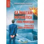 Sa invatam matematica fara profesor clasa a 9 a Profil Informatica (Editura: Hyperion, Autor: Gheorghe Adalbert Schneider ISBN 9786065890916)