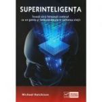 Superinteligenta - Invata sa-ti folosesti creierul ca un geniu si imbunatateste-ti calitatea vietii ( Editura: Vidia, Autor: Michael Hutchinson ISBN 9786068414379)
