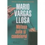 Matusa Julia si condeierul (Editura: Humanitas, Autor: Mario Vargas Llosa ISBN 9786067798098)