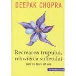 Recrearea trupului, reinvierea sufletului (Editura: Paralela 45, Autor: Deepak Chopra ISBN 9789734728053)