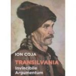 Transilvania, Invincibile Argumentum(Editura: Semne, Autor: Ion Coja ISBN 9786061514069)