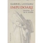 Impudoare(Editura: Humanitas, Autor: Gabriel Liiceanu ISBN 9789735072650)