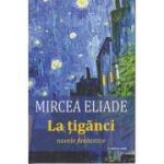 La tiganci (Editura: Cartex, Autor: Mircea Eliade ISBN 9789731049915)