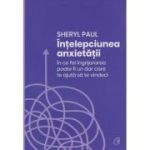 Intelepciunea Anxietatii (Editura: Curtea Veche, Autor: Sheryl Paul ISBN 9786064411167)