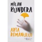 Arta romanului(Editura: Humanitas, Autor: Milan Kundera ISBN